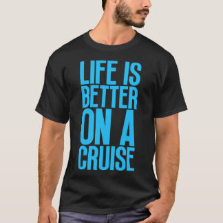 Life is Better on a Cruise 20 T-Shirt
