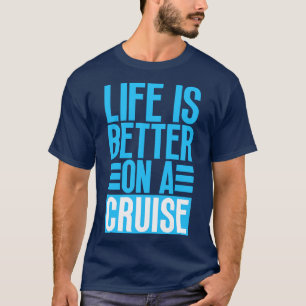 Life is Better on a Cruise 26 T-Shirt
