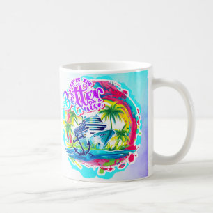 Life is Better on a Cruise Coffee Mug