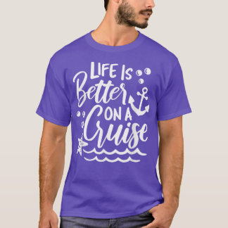 Life is Better on a Cruise  T-Shirt