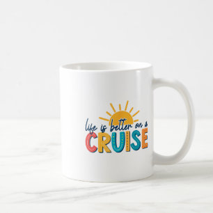 Life Is Better On A Cruise Vacation Coffee Mug