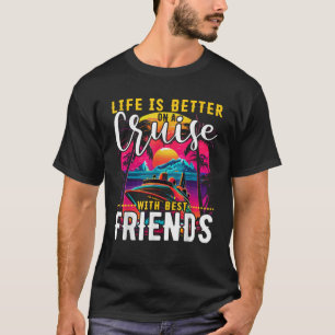 Life is Better on a Cruise with Best Friends  Crui T-Shirt