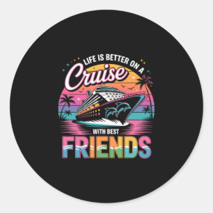 Life Is Better On A Cruise With Best Friends T Shi Classic Round Sticker