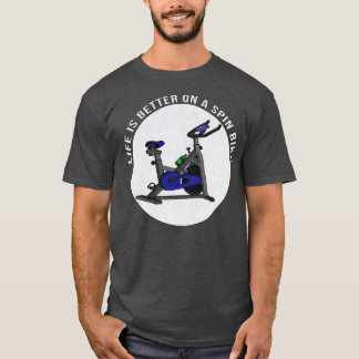 Life is Better on a Spin Bike T-Shirt