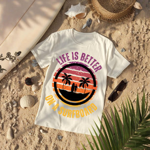 Life Is Better on a Surfboard Surfer Lifestyle T-Shirt