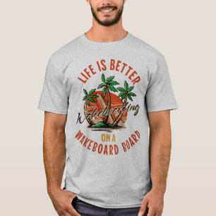 Life Is Better On A Wakeboard Board Wakeboarding T-Shirt