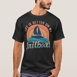 Life is Better on my Sailboat Sailor Sailing T-Shirt