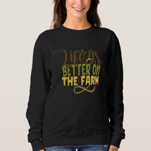 Life Is Better On The Farm Farmer Farming Sweatshirt