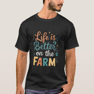 Life Is Better On The Farm Farming Rancher Farmer  T-Shirt