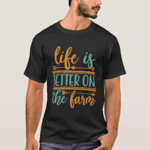 Life Is Better On The Farm Farming Rancher Farmer T-Shirt