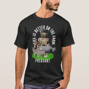 Life is Better on the Farm Pheasant Wildfowl Anima T-Shirt