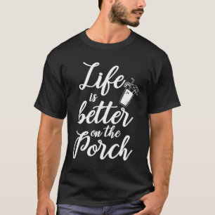 Life is better on the Porch Drinking Funny Design T-Shirt