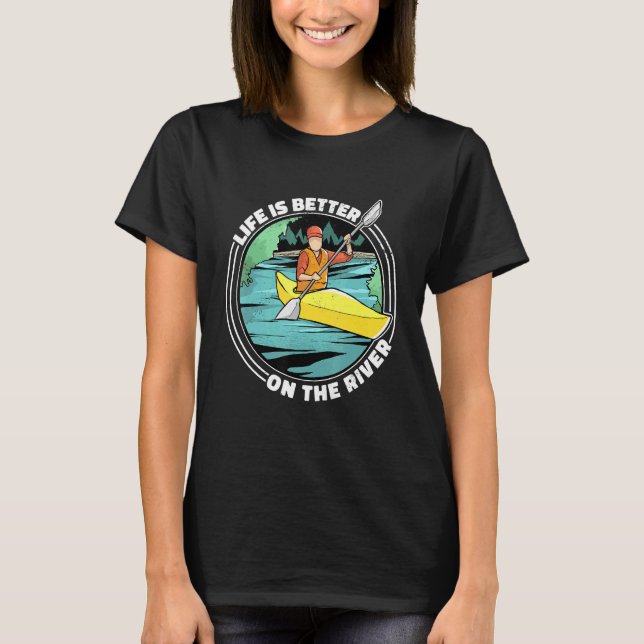 Life Is Better On The River Kayak Canoe Clothing W T-Shirt (Front)