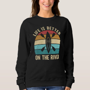 Life Is Better On The River Outdoor Canoe Kayak Pa Sweatshirt
