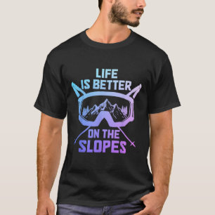 Life Is Better On The Slopes Ski Skiing Winter Spo T-Shirt