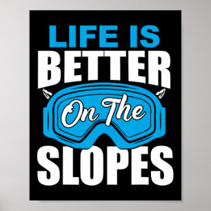 Life Is Better On The Slopes Skiing Funny For Skie Poster