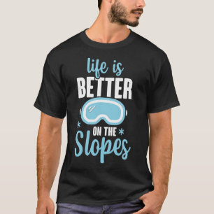 Life Is Better On The Slopes T-Shirt