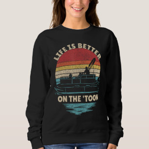 Life Is Better On The Toon Pontoon Boat Boater Fun Sweatshirt