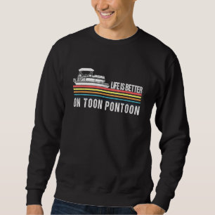 Life Is Better On The Toon Pontoon Boat Boating Fa Sweatshirt