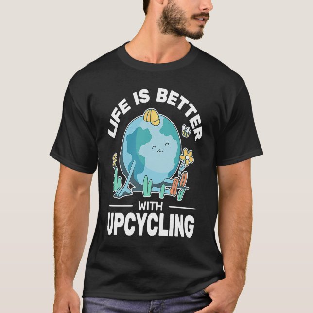 Life is Better up cycling men creative reuse  upcy T-Shirt (Front)