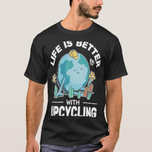 Life is Better up cycling men creative reuse  upcy T-Shirt