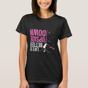 Life Is Better Upside Down Aerial Yoga Dance Aeria T-Shirt