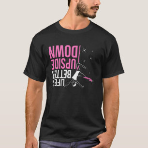 Life Is Better Upside Down Aerial Yoga Dance Aeria T-Shirt