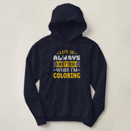 Life is better when I'm colouring - Funny Colourin Hoodie