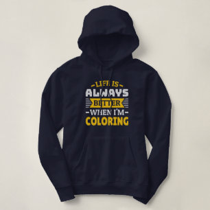 Life is better when I'm colouring - Funny Colourin Hoodie