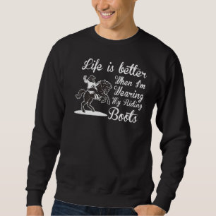 Life Is Better When I'm Wearing My Riding Boots Co Sweatshirt