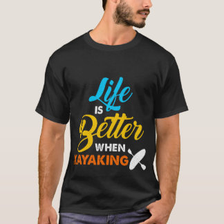 Life is Better When Kayaking T-Shirt