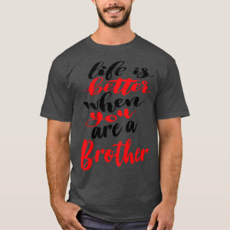 Life Is Better When You Are A Brother T-Shirt