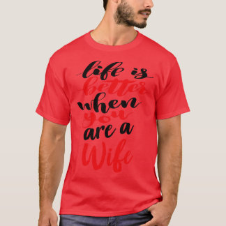 Life Is Better When You Are A Wife 1 T-Shirt