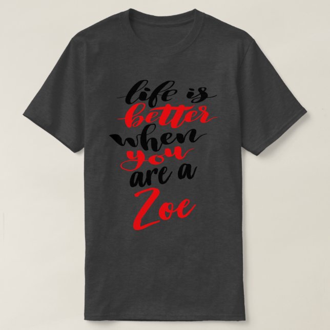 Life Is Better When You Are A Zoe T-Shirt (Design Front)