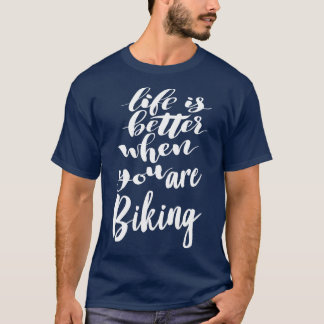 Life Is Better When You Are Biking 2 T-Shirt