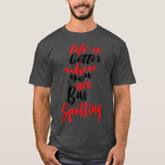 Life Is Better When You Are Bus Spotting 1 T-Shirt