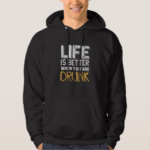 Life is Better When You Are Drunk Funny Drinking A Hoodie