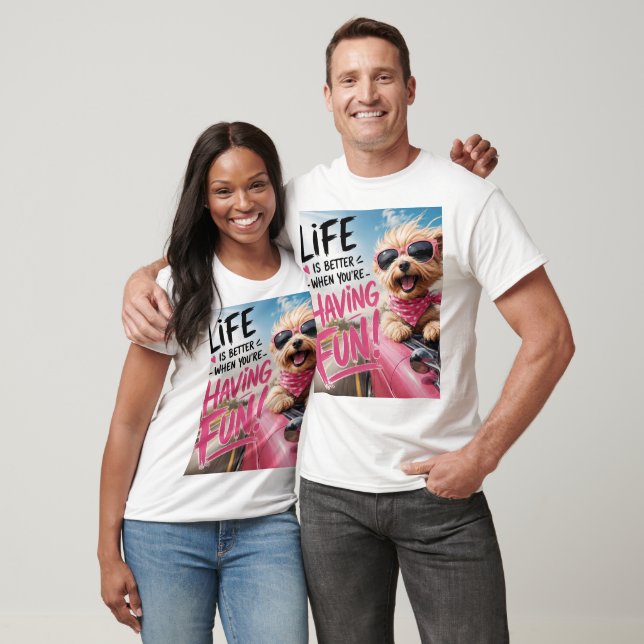 Life is better when you are having fun T-Shirt (Unisex)