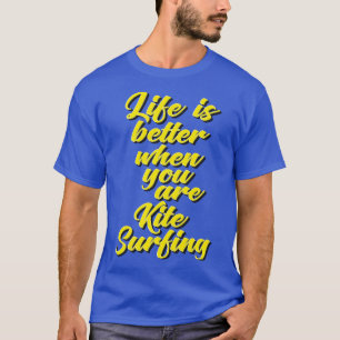 Life Is Better When You Are Kite Surfing T-Shirt