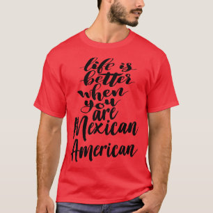 Life is Better When You Are Mexican American T-Shirt