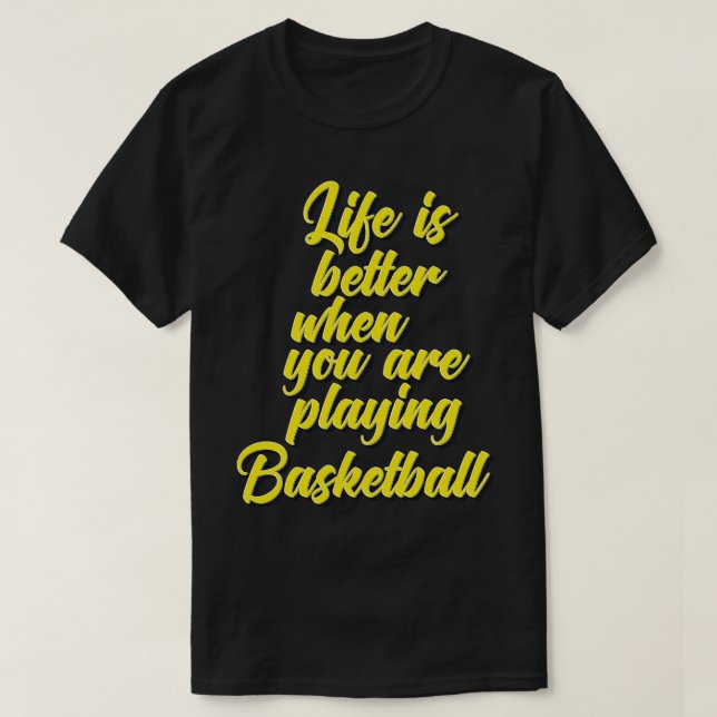 Life Is Better When You Are Playing Basketball T-Shirt (Design Front)