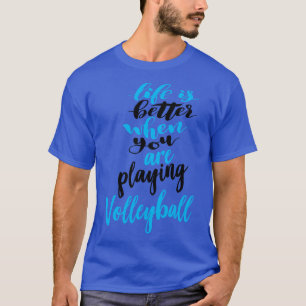 Life Is Better When You Are Playing Volleyball 4 T-Shirt