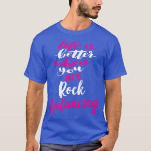 Life Is Better When You Are Rock Balancing 4 T-Shirt