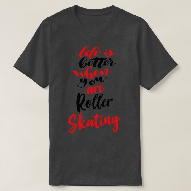 Life Is Better When You Are Roller Skating 1 T-Shirt (Design Front)