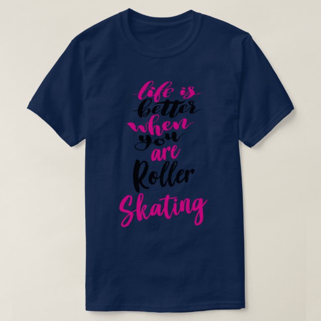 Life Is Better When You Are Roller Skating 5 T-Shirt (Design Front)