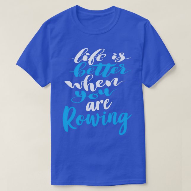 Life Is Better When You Are Rowing 3 T-Shirt (Design Front)