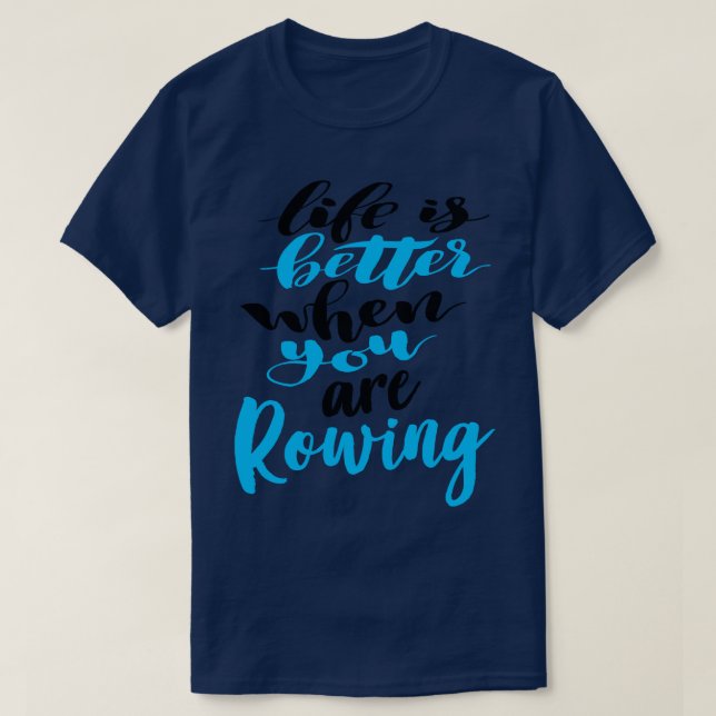 Life Is Better When You Are Rowing 3 T-Shirt (Design Front)