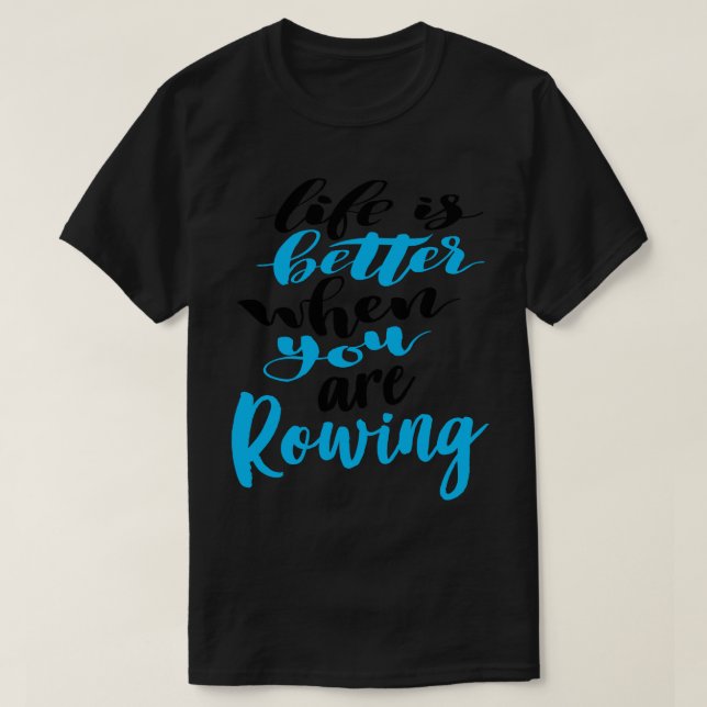 Life Is Better When You Are Rowing 3 T-Shirt (Design Front)