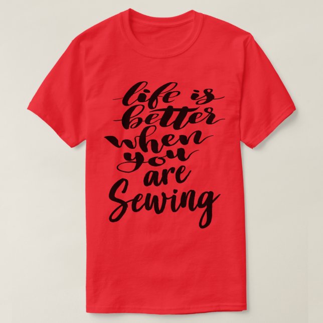 Life Is Better When You Are Sewing T-Shirt (Design Front)
