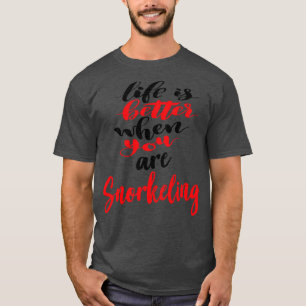 Life Is Better When You Are Snorkelling 3 T-Shirt